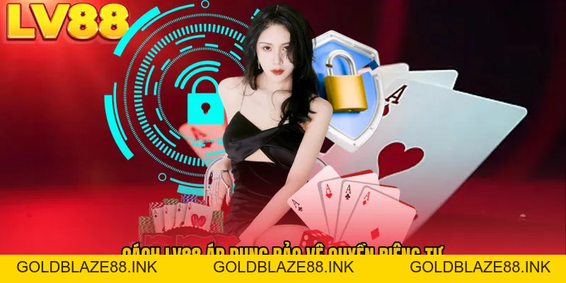 Quyền Riêng Tư LV88 – Bảo Mật Dữ Liệu Người Dùng Tối Ưu - GOLDBLAZE88.INK