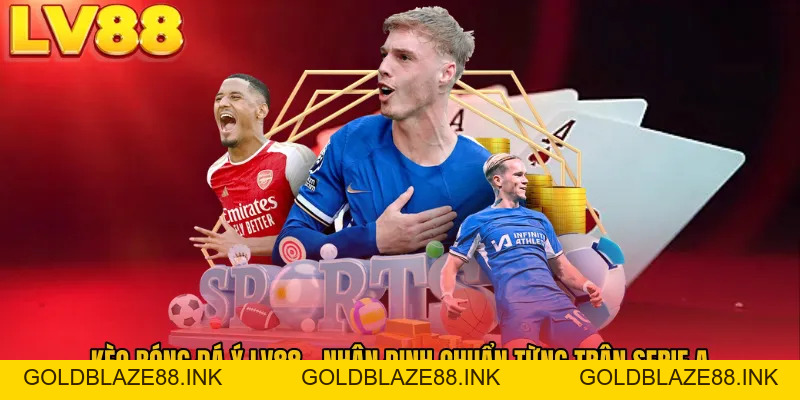 Kèo Bóng Đá Ý LV88 - Nhận Định Chuẩn Từng Trận Serie A - GOLDBLAZE88.INK